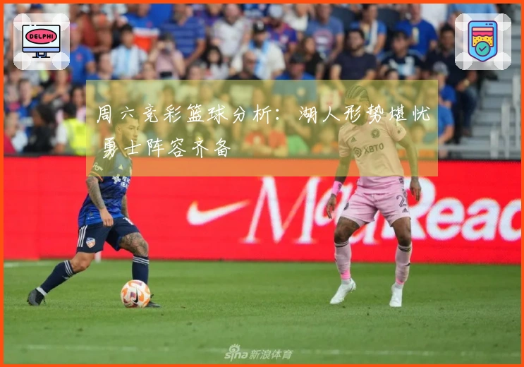 周六竞彩篮球分析：湖人形势堪忧 勇士阵容齐备