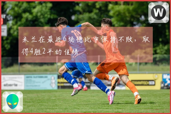 米兰在最近6场德比中保持不败，取得4胜2平的佳绩