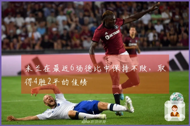 米兰在最近6场德比中保持不败，取得4胜2平的佳绩